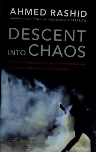 Descent into Chaos: The United States & the Failure of Nation Building in Pakistan, Afghanistan & Central Asia